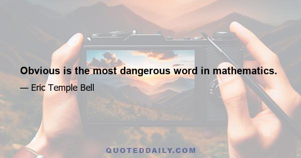 Obvious is the most dangerous word in mathematics.