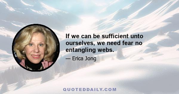 If we can be sufficient unto ourselves, we need fear no entangling webs.