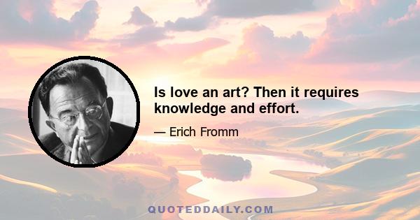 Is love an art? Then it requires knowledge and effort.