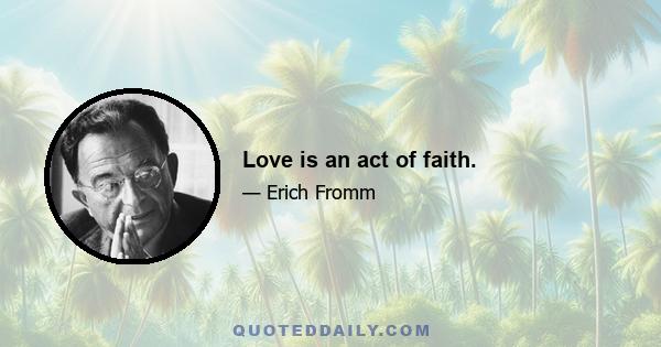 Love is an act of faith.