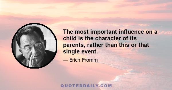 The most important influence on a child is the character of its parents, rather than this or that single event.