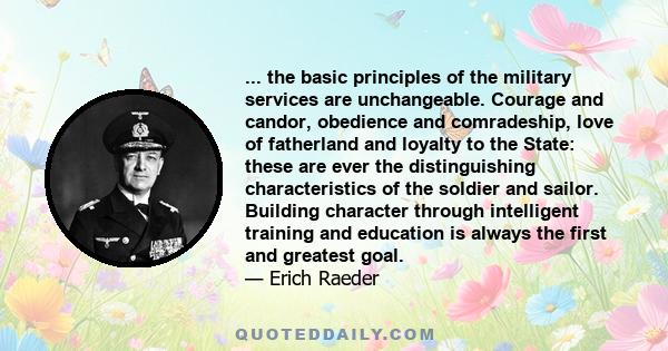 ... the basic principles of the military services are unchangeable. Courage and candor, obedience and comradeship, love of fatherland and loyalty to the State: these are ever the distinguishing characteristics of the