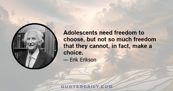 Adolescents need freedom to choose, but not so much freedom that they cannot, in fact, make a choice.