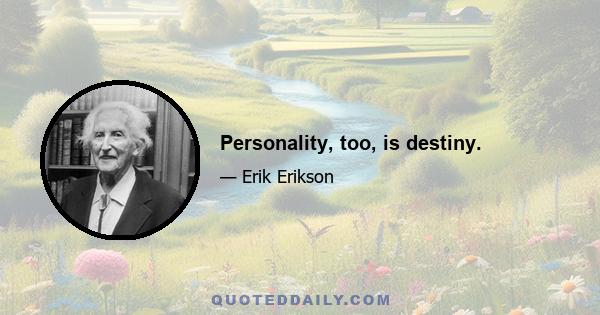 Personality, too, is destiny.