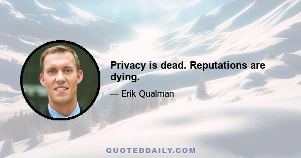 Privacy is dead. Reputations are dying.