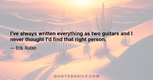 I've always written everything as two guitars and I never thought I'd find that right person.