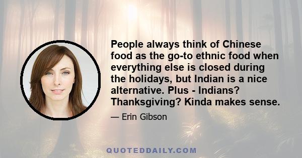 People always think of Chinese food as the go-to ethnic food when everything else is closed during the holidays, but Indian is a nice alternative. Plus - Indians? Thanksgiving? Kinda makes sense.