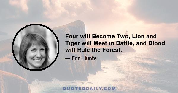 Four will Become Two, Lion and Tiger will Meet in Battle, and Blood will Rule the Forest.