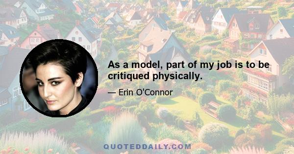 As a model, part of my job is to be critiqued physically.