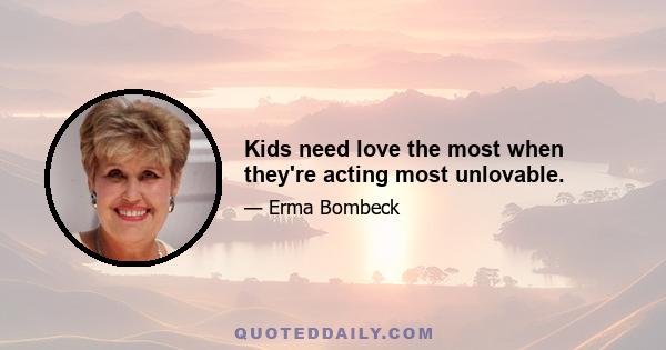 Kids need love the most when they're acting most unlovable.