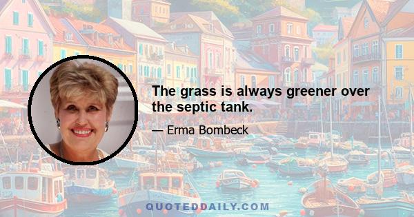 The grass is always greener over the septic tank.