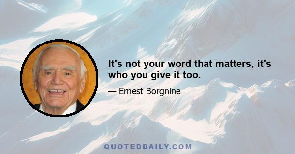 It's not your word that matters, it's who you give it too.