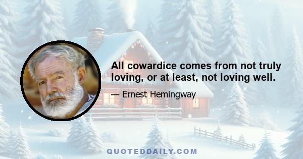 All cowardice comes from not truly loving, or at least, not loving well.