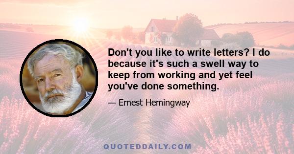 Don't you like to write letters? I do because it's such a swell way to keep from working and yet feel you've done something.