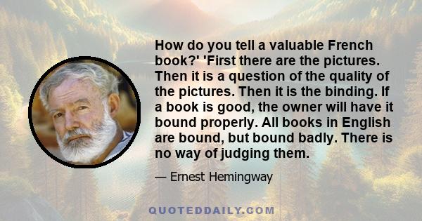 How do you tell a valuable French book?' 'First there are the pictures. Then it is a question of the quality of the pictures. Then it is the binding. If a book is good, the owner will have it bound properly. All books