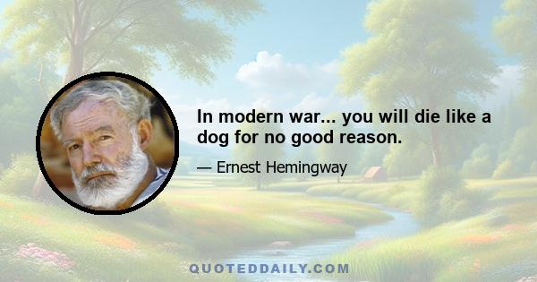 In modern war... you will die like a dog for no good reason.