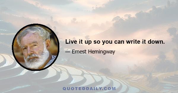 Live it up so you can write it down.