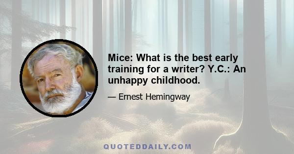 Mice: What is the best early training for a writer? Y.C.: An unhappy childhood.