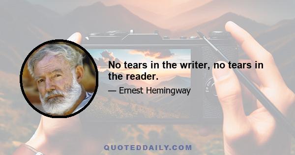 No tears in the writer, no tears in the reader.