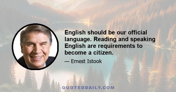 English should be our official language. Reading and speaking English are requirements to become a citizen.