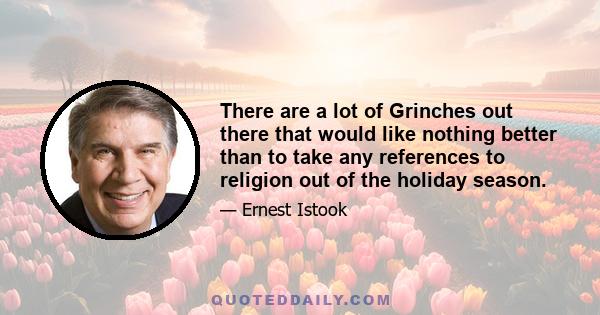 There are a lot of Grinches out there that would like nothing better than to take any references to religion out of the holiday season.