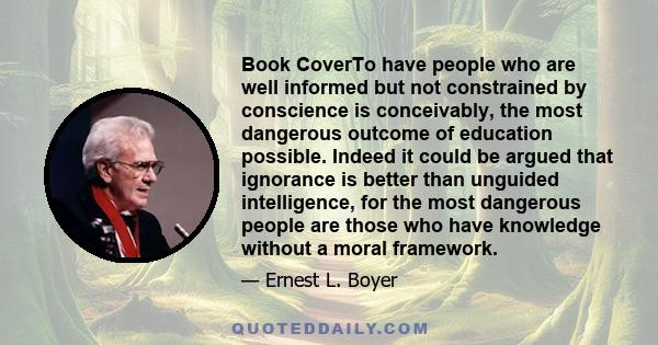 Book CoverTo have people who are well informed but not constrained by conscience is conceivably, the most dangerous outcome of education possible. Indeed it could be argued that ignorance is better than unguided