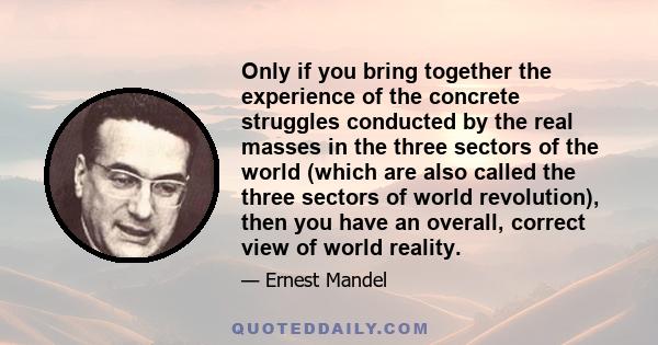 Only if you bring together the experience of the concrete struggles conducted by the real masses in the three sectors of the world (which are also called the three sectors of world revolution), then you have an overall, 