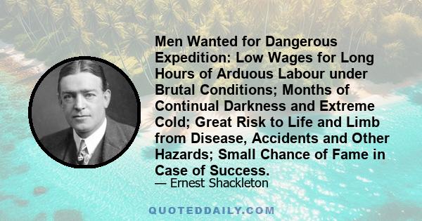 Men Wanted for Dangerous Expedition: Low Wages for Long Hours of Arduous Labour under Brutal Conditions; Months of Continual Darkness and Extreme Cold; Great Risk to Life and Limb from Disease, Accidents and Other