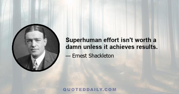 Superhuman effort isn't worth a damn unless it achieves results.