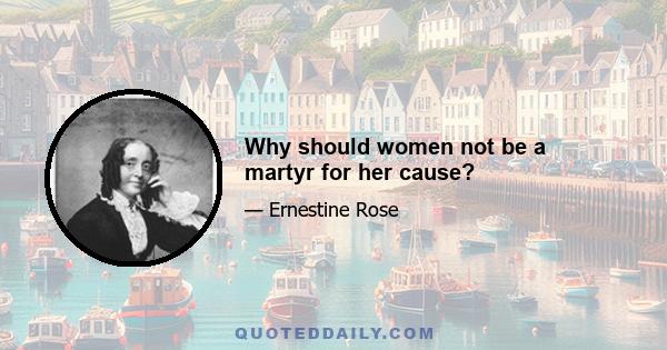 Why should women not be a martyr for her cause?