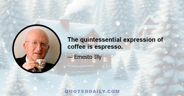 The quintessential expression of coffee is espresso.