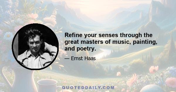 Refine your senses through the great masters of music, painting, and poetry.