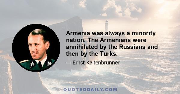 Armenia was always a minority nation. The Armenians were annihilated by the Russians and then by the Turks.