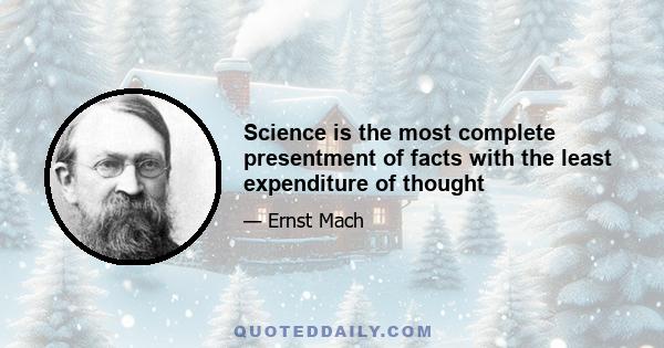 Science is the most complete presentment of facts with the least expenditure of thought