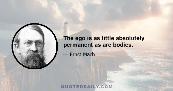 The ego is as little absolutely permanent as are bodies.