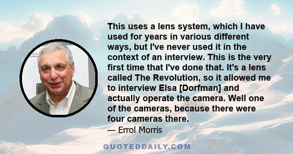 This uses a lens system, which I have used for years in various different ways, but I've never used it in the context of an interview. This is the very first time that I've done that. It's a lens called The Revolution,