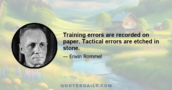 Training errors are recorded on paper. Tactical errors are etched in stone.