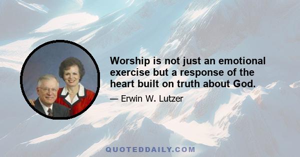 Worship is not just an emotional exercise but a response of the heart built on truth about God.