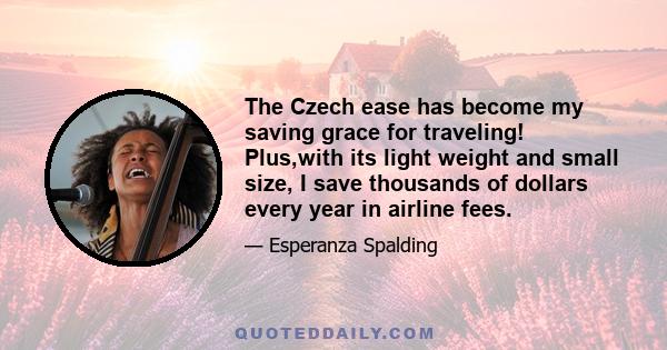 The Czech ease has become my saving grace for traveling! Plus,with its light weight and small size, I save thousands of dollars every year in airline fees.