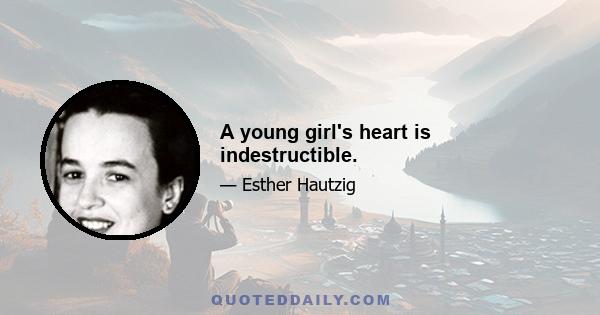 A young girl's heart is indestructible.