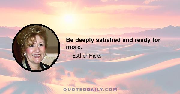 Be deeply satisfied and ready for more.