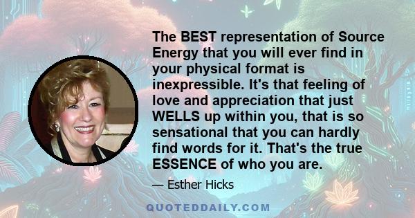 The BEST representation of Source Energy that you will ever find in your physical format is inexpressible. It's that feeling of love and appreciation that just WELLS up within you, that is so sensational that you can