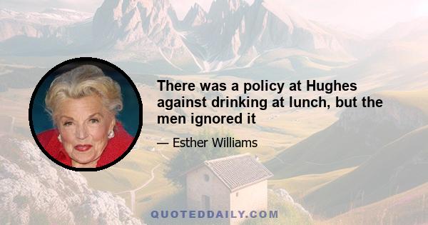 There was a policy at Hughes against drinking at lunch, but the men ignored it