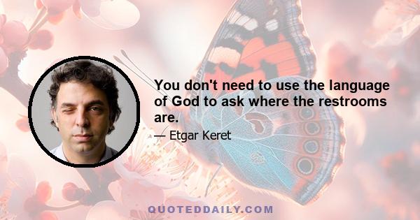 You don't need to use the language of God to ask where the restrooms are.