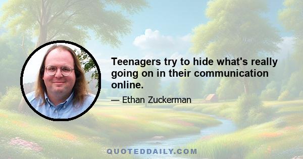 Teenagers try to hide what's really going on in their communication online.