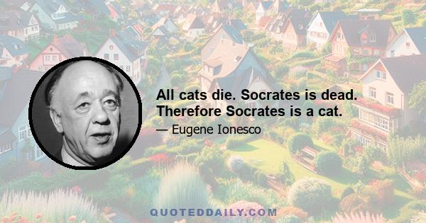 All cats die. Socrates is dead. Therefore Socrates is a cat.