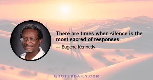 There are times when silence is the most sacred of responses.