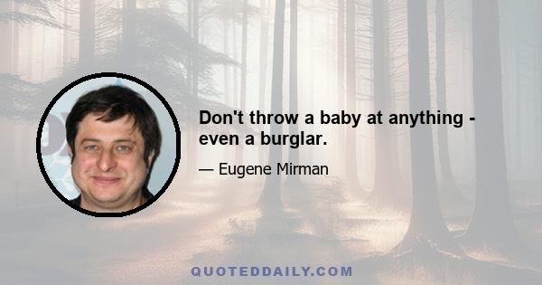 Don't throw a baby at anything - even a burglar.