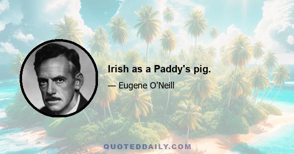 Irish as a Paddy's pig.