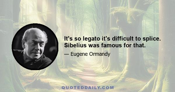 It's so legato it's difficult to splice. Sibelius was famous for that.